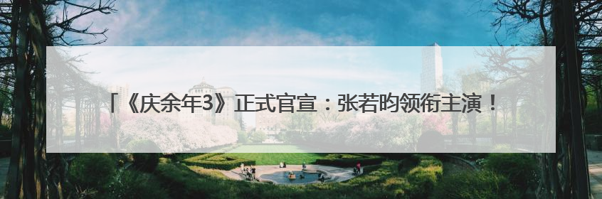 《庆余年3》正式官宣:张若昀领衔主演!本人发文回应,陈道明也确认回归原班阵容