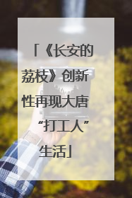 《长安的荔枝》创新性再现大唐“打工人”生活