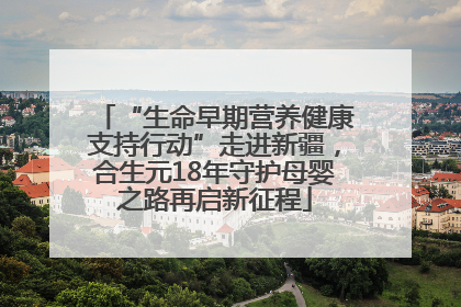 “生命早期营养健康支持行动”走进新疆，合生元18年守护母婴之路再启新征程