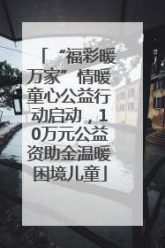 “福彩暖万家”情暖童心公益行动启动，10万元公益资助金温暖困境儿童