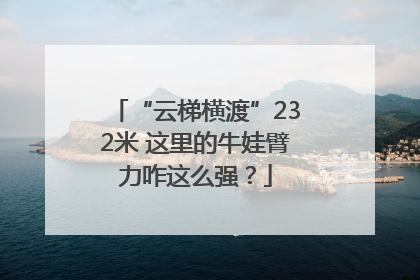 “云梯横渡”232米 这里的牛娃臂力咋这么强？