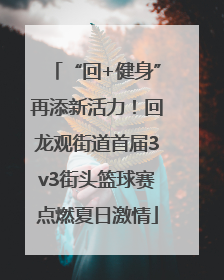 “回+健身”再添新活力！回龙观街道首届3v3街头篮球赛点燃夏日激情