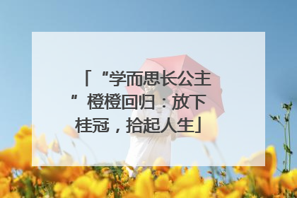 “学而思长公主”橙橙回归：放下桂冠，拾起人生