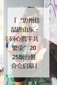 “忠州佳品进山东・同心携手共繁荣”2025烟台推介会启幕