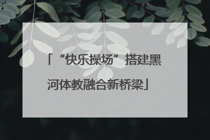 “快乐操场”搭建黑河体教融合新桥梁