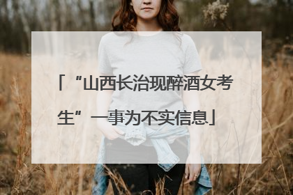“山西长治现醉酒女考生”一事为不实信息