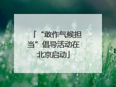 “敢作气候担当”倡导活动在北京启动