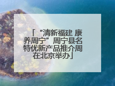 “清新福建 康养周宁”周宁县名特优新产品推介周在北京举办