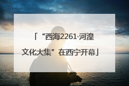 “西海2261·河湟文化大集”在西宁开幕