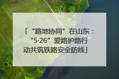 “路地协同”在山东：“5·26”爱路护路行动共筑铁路安全防线