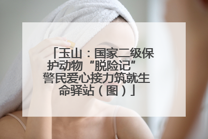 玉山：国家二级保护动物“脱险记” 警民爱心接力筑就生命驿站（图）