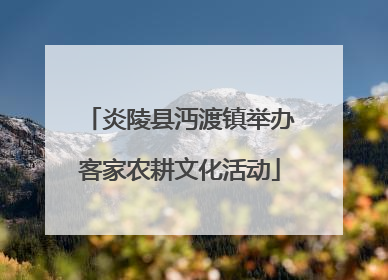 炎陵县沔渡镇举办客家农耕文化活动