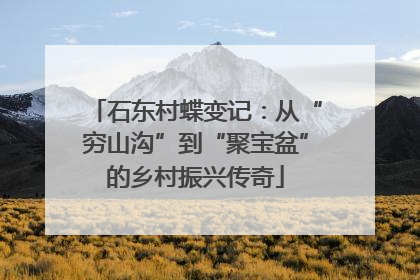 石东村蝶变记：从“穷山沟”到“聚宝盆”的乡村振兴传奇