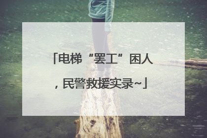 电梯“罢工”困人，民警救援实录~