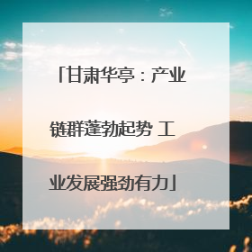 甘肃华亭：产业链群蓬勃起势 工业发展强劲有力