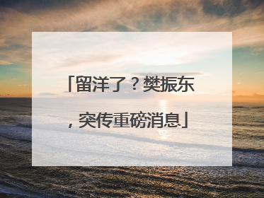 留洋了？樊振东，突传重磅消息