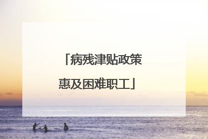 病残津贴政策惠及困难职工