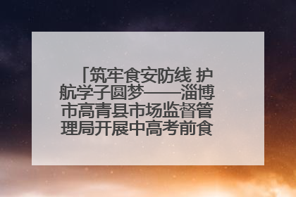 筑牢食安防线 护航学子圆梦——淄博市高青县市场监督管理局开展中高考前食品安全专项检查