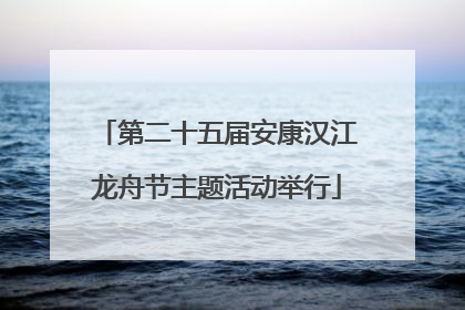 第二十五届安康汉江龙舟节主题活动举行