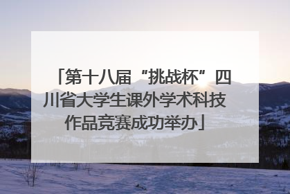 第十八届“挑战杯”四川省大学生课外学术科技作品竞赛成功举办