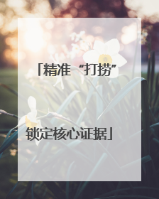 精准“打捞”锁定核心证据