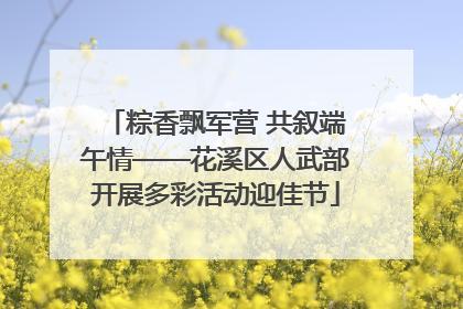 粽香飘军营 共叙端午情——花溪区人武部开展多彩活动迎佳节