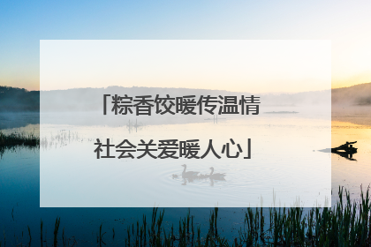 粽香饺暖传温情 社会关爱暖人心