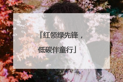 红领绿先锋，低碳伴童行