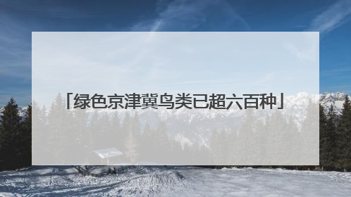 绿色京津冀鸟类已超六百种