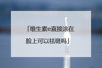 维生素e直接涂在脸上可以祛斑吗