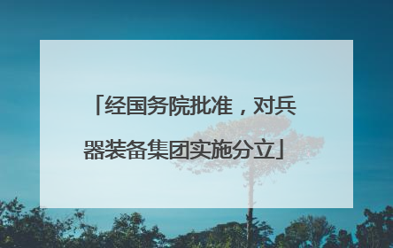 经国务院批准，对兵器装备集团实施分立