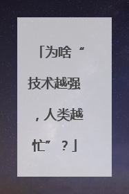 为啥“技术越强，人类越忙”？