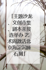 主题沙龙、文创市集、剧本杀接连举办 艺术周激活北京海淀沉睡石刻