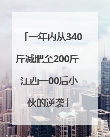 一年内从340斤减肥至200斤 江西一00后小伙的逆袭