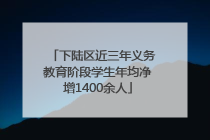 下陆区近三年义务教育阶段学生年均净增1400余人