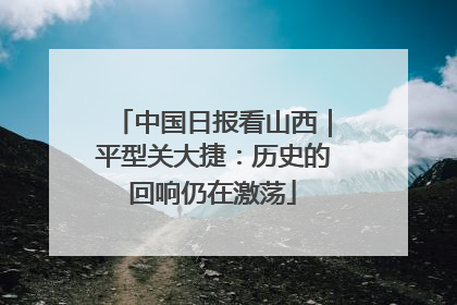 中国日报看山西｜平型关大捷：历史的回响仍在激荡