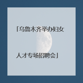 乌鲁木齐举办妇女人才专场招聘会