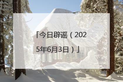 今日辟谣（2025年6月3日）