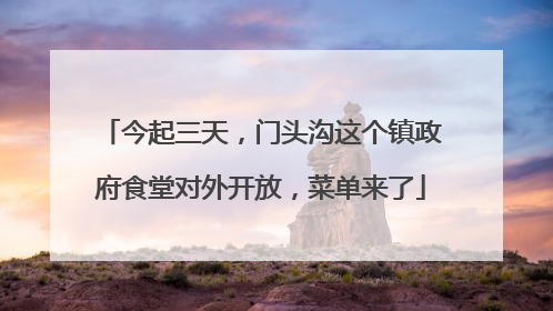 今起三天，门头沟这个镇政府食堂对外开放，菜单来了