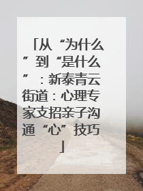 从“为什么”到“是什么”：新泰青云街道：心理专家支招亲子沟通“心”技巧