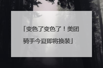 变色了变色了！美团骑手今夏即将换装
