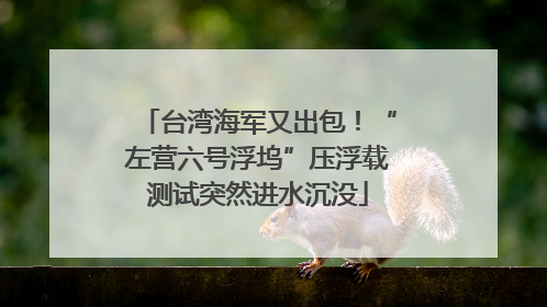 台湾海军又出包！“左营六号浮坞”压浮载测试突然进水沉没