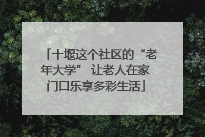 十堰这个社区的“老年大学” 让老人在家门口乐享多彩生活