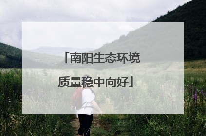 南阳生态环境质量稳中向好