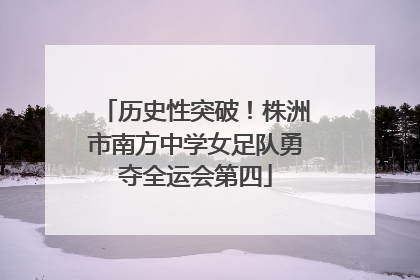 历史性突破！株洲市南方中学女足队勇夺全运会第四