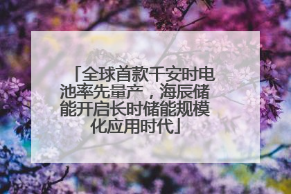 全球首款千安时电池率先量产，海辰储能开启长时储能规模化应用时代