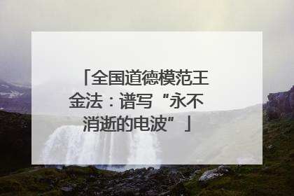 全国道德模范王金法：谱写“永不消逝的电波”