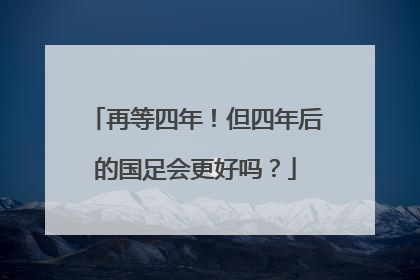 再等四年！但四年后的国足会更好吗？