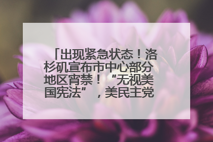 出现紧急状态！洛杉矶宣布市中心部分地区宵禁！“无视美国宪法”，美民主党议员批评特朗普