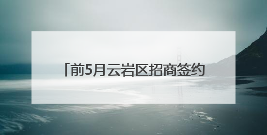 前5月云岩区招商签约金额达47.76亿元